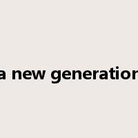 a new generation是什么意思