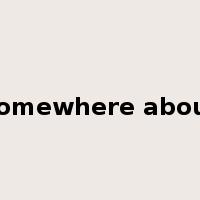 somewhere about是什么意思