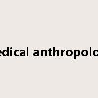 medical anthropology是什么意思