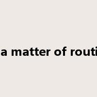 as a matter of routine是什么意思