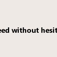 Proceed without hesitation是什么意思