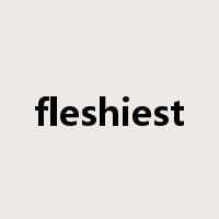 fleshiest是什么意思