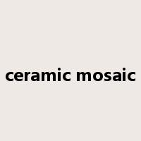 ceramic mosaic是什么意思