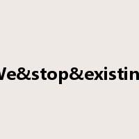 We&stop&existing是什么意思