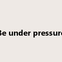 Be under pressure是什么意思