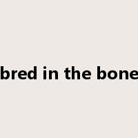 bred in the bone是什么意思