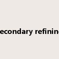 secondary refining是什么意思