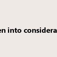 taken into consideration是什么意思