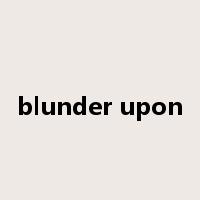 blunder upon是什么意思