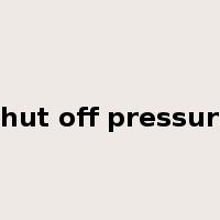 shut off pressure是什么意思