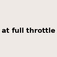 at full throttle是什么意思