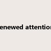 renewed attention是什么意思