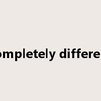 completely different是什么意思