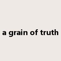 a grain of truth是什么意思