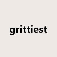 grittiest是什么意思
