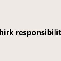 shirk responsibility是什么意思