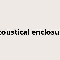 acoustical enclosure是什么意思