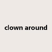 clown around是什么意思