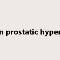 benign prostatic hyperplasia是什么意思