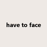 have to face是什么意思