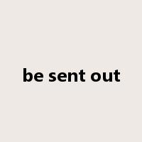 be sent out是什么意思