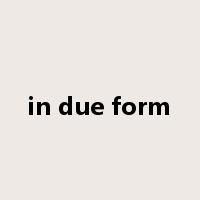 in due form是什么意思