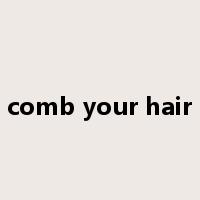 comb your hair是什么意思