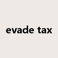 evade tax是什么意思