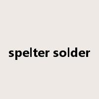 spelter solder是什么意思
