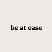 be at ease是什么意思