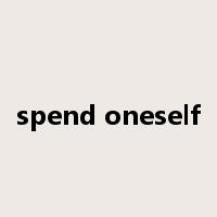 spend oneself是什么意思