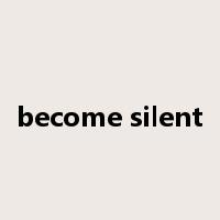 become silent是什么意思