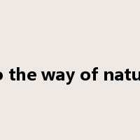go the way of nature是什么意思