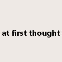 at first thought是什么意思
