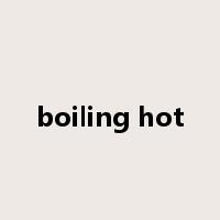 boiling hot是什么意思