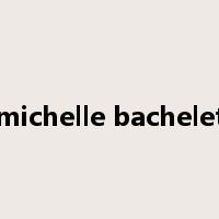 michelle bachelet是什么意思