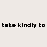 take kindly to是什么意思
