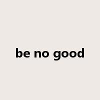 be no good是什么意思