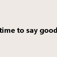 it's time to say goodbye是什么意思