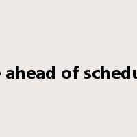 be ahead of schedule是什么意思