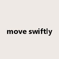 move swiftly是什么意思