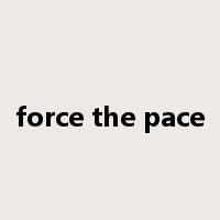 force the pace是什么意思