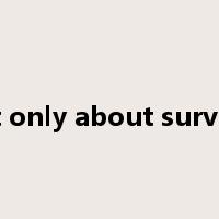 not only about survival是什么意思