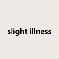 slight illness是什么意思