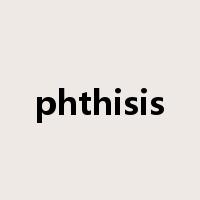 phthisis是什么意思
