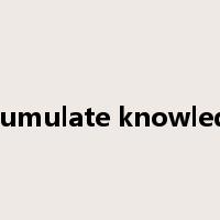 accumulate knowledge是什么意思
