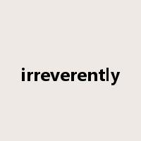 irreverently是什么意思