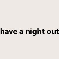have a night out是什么意思