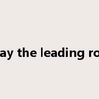 play the leading role是什么意思