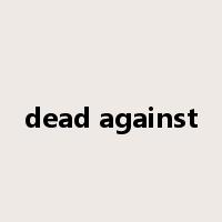 dead against是什么意思
